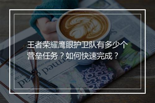 王者荣耀鹰眼护卫队有多少个营垒任务？如何快速完成？