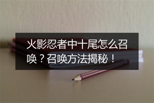 火影忍者中十尾怎么召唤?召唤方法揭秘!