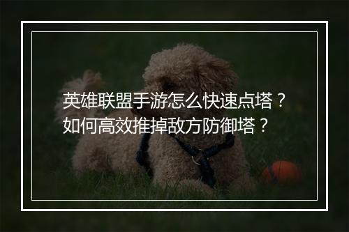 英雄联盟手游怎么快速点塔？如何高效推掉敌方防御塔？