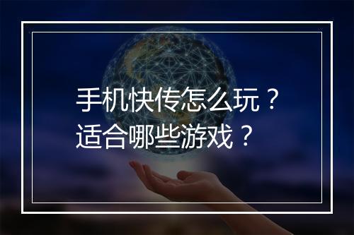 手机快传怎么玩?适合哪些游戏?