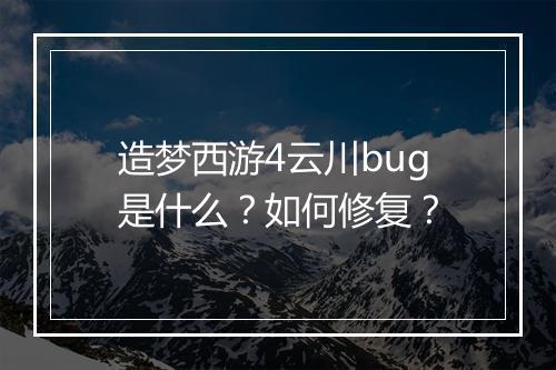 造梦西游4云川bug是什么？如何修复？