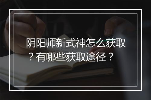 阴阳师新式神怎么获取?有哪些获取途径?
