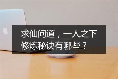 求仙问道,一人之下修炼秘诀有哪些?