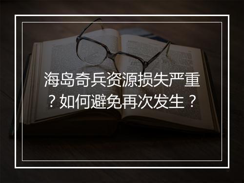 海岛奇兵资源损失严重?如何避免再次发生?