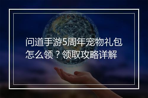 问道手游5周年宠物礼包怎么领?领取攻略详解