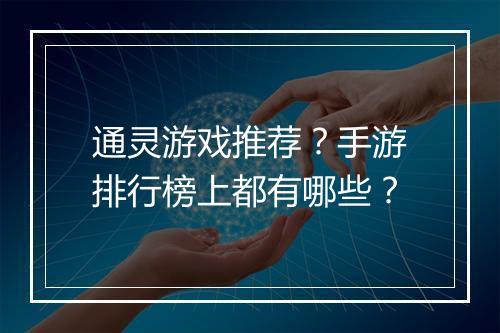 通灵游戏推荐?手游排行榜上都有哪些?