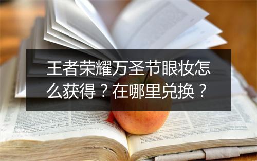 王者荣耀万圣节眼妆怎么获得?在哪里兑换?