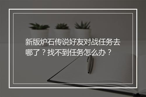 新版炉石传说好友对战任务去哪了?找不到任务怎么办?