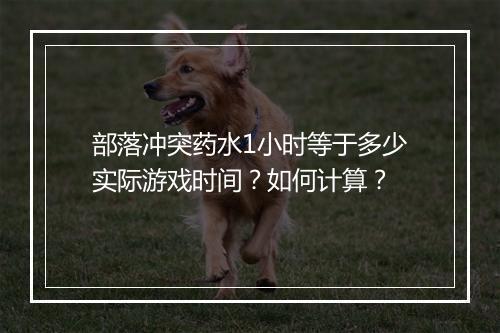 部落冲突药水1小时等于多少实际游戏时间?如何计算?