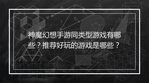 神魔幻想手游同类型游戏有哪些？推荐好玩的游戏是哪些？