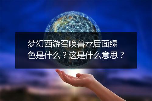 梦幻西游召唤兽zz后面绿色是什么?这是什么意思?