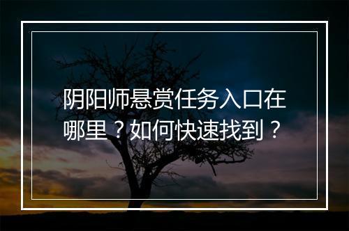 阴阳师悬赏任务入口在哪里？如何快速找到？