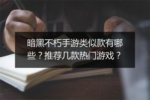 暗黑不朽手游类似款有哪些？推荐几款热门游戏？