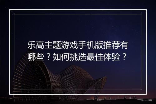 乐高主题游戏手机版推荐有哪些?如何挑选最佳体验?