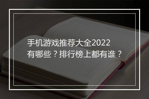 手机游戏推荐大全2022有哪些?排行榜上都有谁?