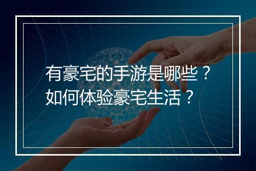 有豪宅的手游是哪些?如何体验豪宅生活?