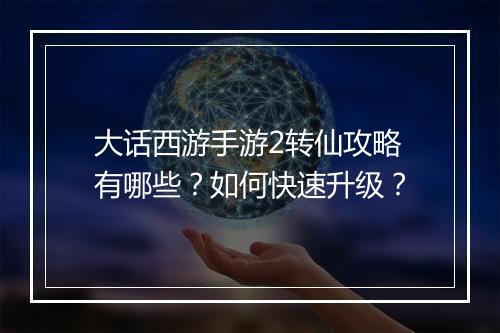 大话西游手游2转仙攻略有哪些?如何快速升级?