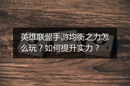 英雄联盟手游均衡之力怎么玩?如何提升实力?