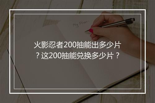 火影忍者200抽能出多少片?这200抽能兑换多少片?
