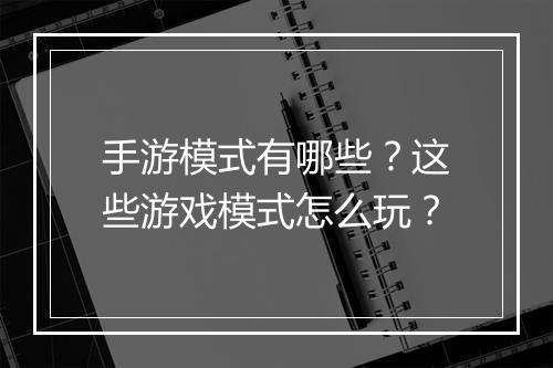 手游模式有哪些?这些游戏模式怎么玩?