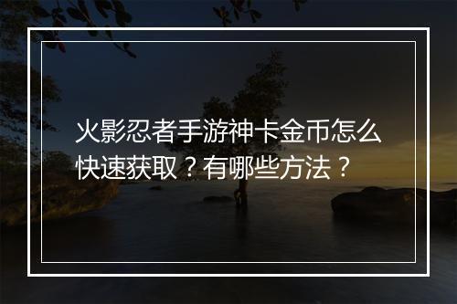 火影忍者手游神卡金币怎么快速获取？有哪些方法？