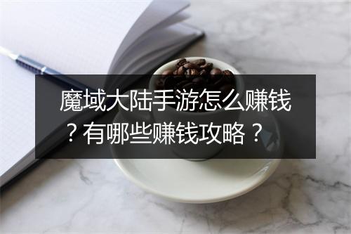 魔域大陆手游怎么赚钱?有哪些赚钱攻略?
