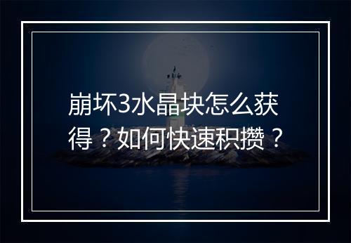 崩坏3水晶块怎么获得?如何快速积攒?