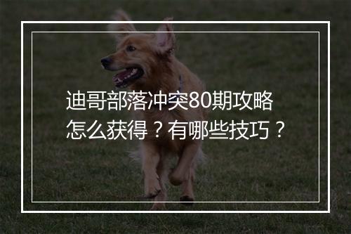 迪哥部落冲突80期攻略怎么获得?有哪些技巧?
