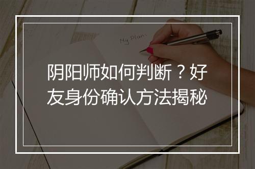 阴阳师如何判断?好友身份确认方法揭秘