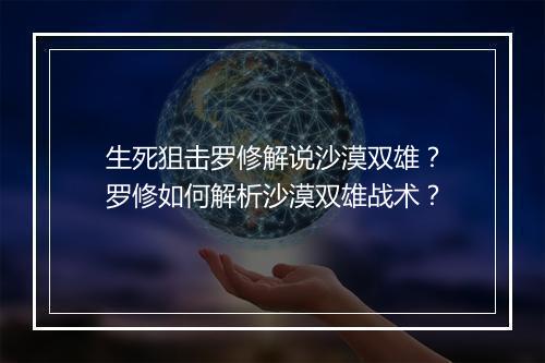 生死狙击罗修解说沙漠双雄？罗修如何解析沙漠双雄战术？