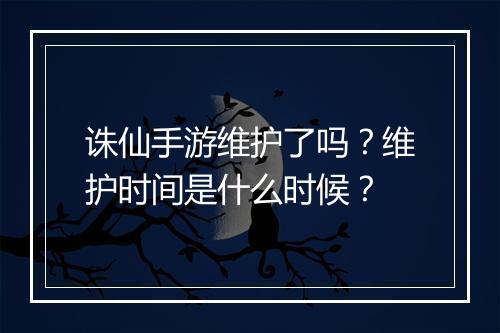 诛仙手游维护了吗?维护时间是什么时候?