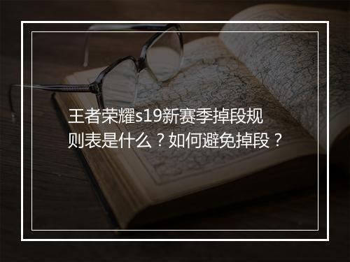 王者荣耀s19新赛季掉段规则表是什么?如何避免掉段?