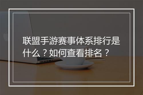 联盟手游赛事体系排行是什么?如何查看排名?