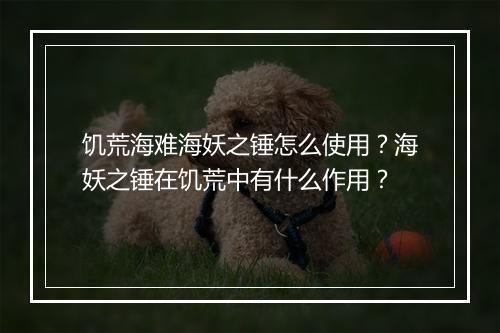 饥荒海难海妖之锤怎么使用?海妖之锤在饥荒中有什么作用?