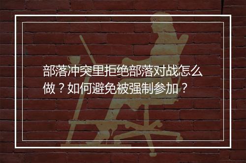 部落冲突里拒绝部落对战怎么做?如何避免被强制参加?