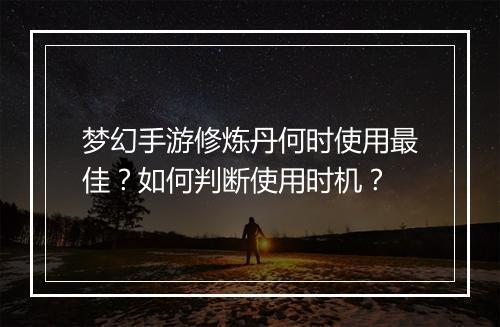 梦幻手游修炼丹何时使用最佳?如何判断使用时机?
