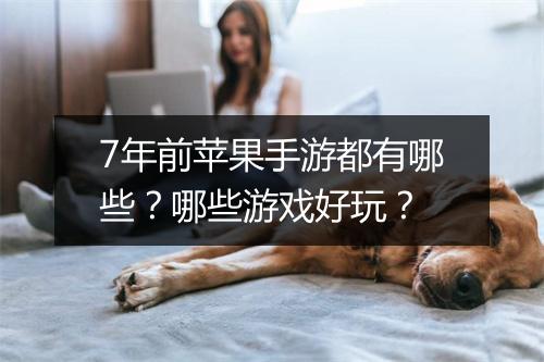7年前苹果手游都有哪些?哪些游戏好玩?
