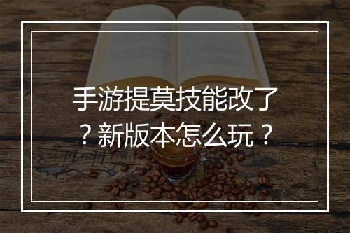 手游提莫技能改了？新版本怎么玩？