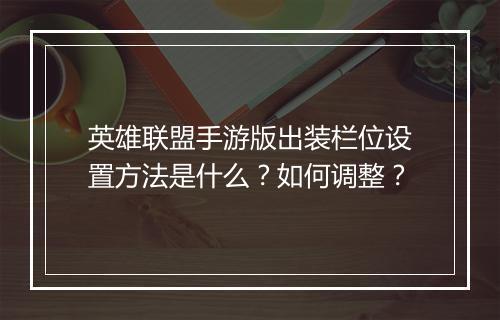 英雄联盟手游版出装栏位设置方法是什么？如何调整？