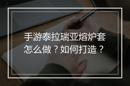 手游泰拉瑞亚熔炉套怎么做?如何打造?