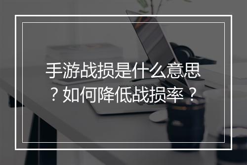 手游战损是什么意思？如何降低战损率？