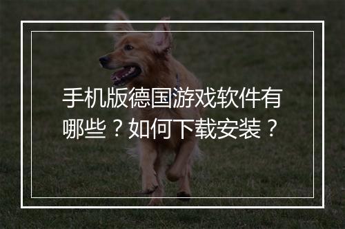 手机版德国游戏软件有哪些？如何下载安装？