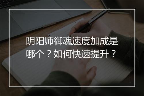 阴阳师御魂速度加成是哪个？如何快速提升？