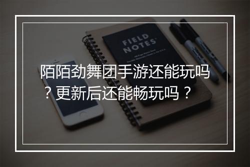 陌陌劲舞团手游还能玩吗?更新后还能畅玩吗?