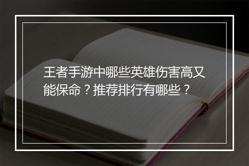 王者手游中哪些英雄伤害高又能保命?推荐排行有哪些?