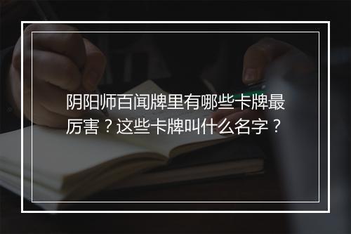 阴阳师百闻牌里有哪些卡牌最厉害？这些卡牌叫什么名字？