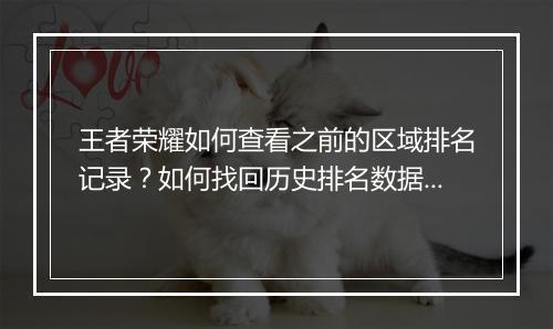 王者荣耀如何查看之前的区域排名记录？如何找回历史排名数据？