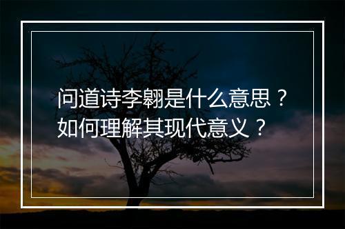 问道诗李翱是什么意思？如何理解其现代意义？