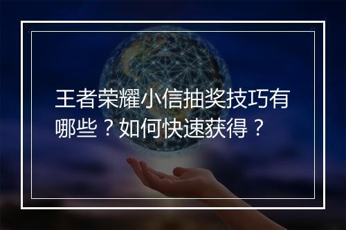 王者荣耀小信抽奖技巧有哪些？如何快速获得？