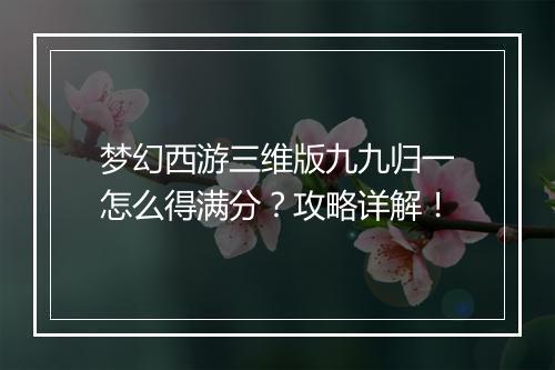 梦幻西游三维版九九归一怎么得满分？攻略详解！